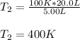 T_2=\frac{100K*20.0L}{5.00L}\\\\T_2=400K