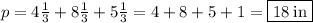 p=4\frac{1}{3}+8\frac{1}{3}+5\frac{1}{3}=4+8+5+1=\boxed{18\:\mathrm{in}}