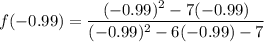 f(-0.99 ) = \dfrac{(-0.99)^2-7(-0.99)}{(-0.99)^2-6(-0.99) -7}