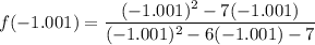 f(-1.001) = \dfrac{(-1.001)^2-7(-1.001)}{(-1.001)^2-6(-1.001) -7}