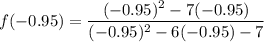 f(-0.95 ) = \dfrac{(-0.95)^2-7(-0.95)}{(-0.95)^2-6(-0.95) -7}