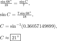 \frac{\sin 68^{\circ}}{18}=\frac{\sin C}{7}, \\\\\sin C=\frac{7\sin 68^{\circ}}{18},\\\\C=\sin^{-1}(0.36057149899),\\\\C\approx \boxed{21^{\circ}}