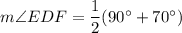 m\angle EDF =\dfrac{1}{2}(90^\circ +70^\circ )