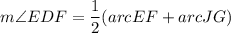 m\angle EDF =\dfrac{1}{2}(arcEF+arcJG)