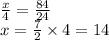 \frac{x}{4} =\frac{84}{24} \\x=\frac{7}{2} \times 4=14