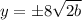 y=\pm8\sqrt{2b}