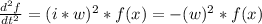\frac{d^2f}{dt^2} = (i*w)^2*f(x) = -(w)^2*f(x)