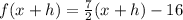 f(x+h) = \frac{7}{2}(x+h) - 16