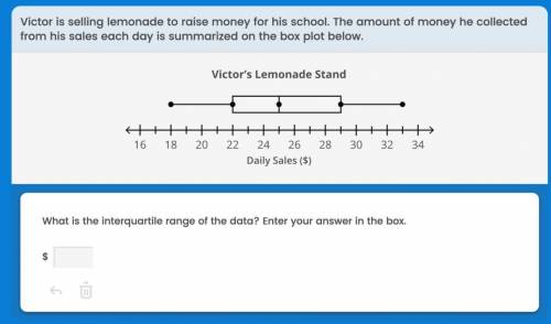 Victor is selling lemonade to raise money for his school.the amount of money he collected from his s