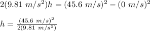 2(9.81\ m/s^2)h = (45.6\ m/s)^2-(0\ m/s)^2\\\\h = \frac{ (45.6\ m/s)^2}{2(9.81\ m/s^2)}