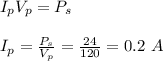 I_pV_p = P_s\\\\I_p = \frac{P_s}{V_p} = \frac{24}{120} = 0.2 \ A