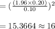 = (\frac{(1.96\times 0.20)}{0.10})^2\\\\=  15.3664 \approx  16