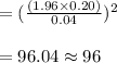 = (\frac{(1.96\times 0.20)}{0.04})^2\\\\=  96.04\approx  96