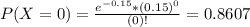 P(X = 0) = \frac{e^{-0.15}*(0.15)^{0}}{(0)!} = 0.8607
