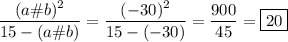 \dfrac{(a\#b)^2}{15-(a\#b)}=\dfrac{(-30)^2}{15-(-30)}=\dfrac{900}{45}=\boxed{20}