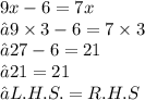 9x - 6 = 7x \\ ⇢ 9 \times 3 - 6 = 7 \times 3 \\ ⇢ 27  - 6 = 21 \\ ⇢ 21 = 21 \\ ⇢ L.H.S.=R. H. S