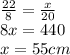 \frac{22}{8} =\frac{x}{20} \\8x=440\\x=55cm