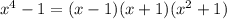 x^4 - 1 = (x- 1)(x + 1)(x^2 + 1)