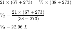 21 \times ( 67 + 273 ) = V_2 \times ( 38 + 273 )\\\\V_2 = \dfrac{21 \times (67+273) }{(38+273)}\\\\V_2 = 22.96 \ L