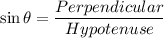 \sin\theta =\dfrac{Perpendicular}{Hypotenuse}