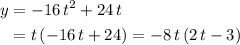 \begin{aligned}y &= -16\, t^2 + 24\, t \\ &= t\, (-16\, t + 24) = -8\, t\, (2\, t - 3)\end{aligned}