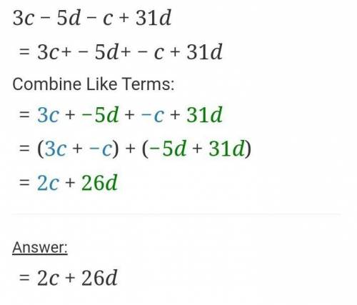 Combine like terms. What is a simpler form of each expression?

3c - 5d - c + 3d
A. -2c+2d
B. 2c-2d
