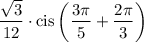 \displaystyle  \rm    \frac{ \sqrt{3} }{12} \cdot cis \left(  \frac{3\pi}{5}  +    \frac{2\pi}{3}  \right)
