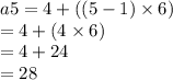 a5 = 4 + ((5 - 1) \times 6) \\  = 4 + (4 \times 6) \\  = 4 + 24 \\  = 28