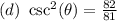 (d)\ \csc^2(\theta) = \frac{82}{81}