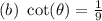 (b)\ \cot(\theta) = \frac{1}{9}