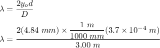 \lambda = \dfrac{2y_o d}{D} \\ \\ \lambda = \dfrac{2(4.84 \  mm) \times \dfrac{1 \ m}{1000 \ mm} (3.7 \times 10^{-4}  \ m) }{3.00 \ m}