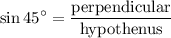 $\sin 45^\circ =\frac{\text{perpendicular}}{\text{hypothenus}}$