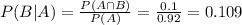 P(B|A) = \frac{P(A \cap B)}{P(A)} = \frac{0.1}{0.92} = 0.109