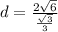 d = \frac{2\sqrt{6}}{\frac{\sqrt{3}}{3} }