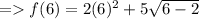 = f(6) = 2(6)^2 + 5\sqrt{6-2}