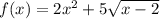 f(x) = 2x^2 + 5\sqrt{x-2}