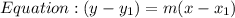 Equation : (y - y_1) = m (x - x_1)