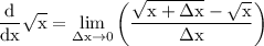 \rm \displaystyle  \frac{d  }{dx}   \sqrt{x} =  \lim _{\Delta x \to 0} \left( \frac{ \sqrt{x +  \Delta x}-  \sqrt{x} }{ \Delta x}  \right)