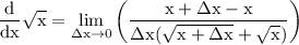 \rm \displaystyle  \frac{d  }{dx}   \sqrt{x} =  \lim _{  \Delta x \to 0} \left( \frac{ x +  \Delta x -  x }{ \Delta x(\sqrt{x +  \Delta x} +  \sqrt{x})}  \right)