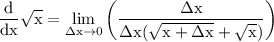 \rm \displaystyle  \frac{d  }{dx}   \sqrt{x} =  \lim _{\Delta x \to 0} \left( \frac{  \Delta x }{ \Delta x(\sqrt{x +  \Delta x} +  \sqrt{x})}  \right)