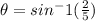 \theta=sin^-1(\frac{2}{5})