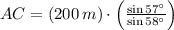 AC = (200\,m)\cdot \left(\frac{\sin 57^{\circ}}{\sin 58^{\circ}} \right)
