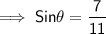 \implies \sf{Sin\theta = \dfrac{7}{11}}