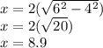 x = 2( \sqrt{ {6}^{2} -  {4}^{2}  } ) \\ x = 2( \sqrt{20} ) \\ x = 8.9