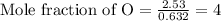 \text{Mole fraction of O}=\frac{2.53}{0.632}=4