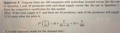 g Suppose there are 100 consumers with individual demand curves like the one in Question 1 and 10 pr