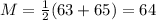 M = \frac{1}{2}(63 + 65) = 64