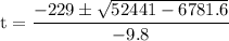 \rm\displaystyle t =  \frac{ - 229 \pm  \sqrt{ 52441- 6781.6} }{ - 9.8}