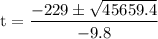 \rm\displaystyle t =  \frac{ - 229 \pm  \sqrt{ 45659.4} }{ - 9.8}