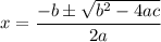 \displaystyle x =  \frac{ - b \pm  \sqrt{ {b}^{2} - 4 ac} }{2a}